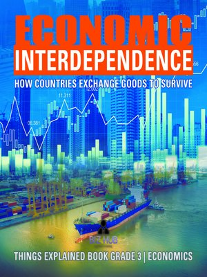 cover image of Economic Interdependence --How Countries Exchange Goods to Survive--Things Explained Book Grade 3--Economics